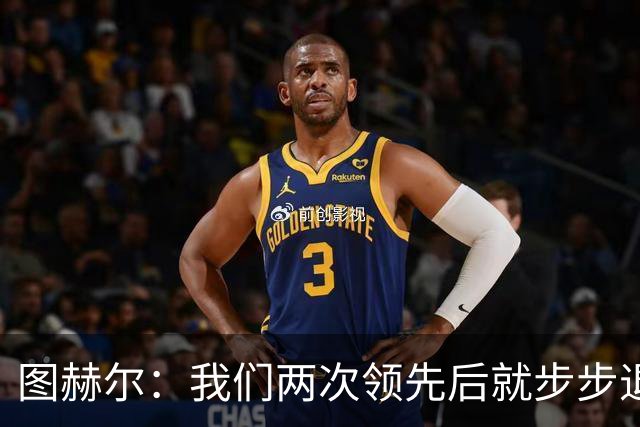 图赫尔：我们两次领先后就步步退守，这不是我们的风格