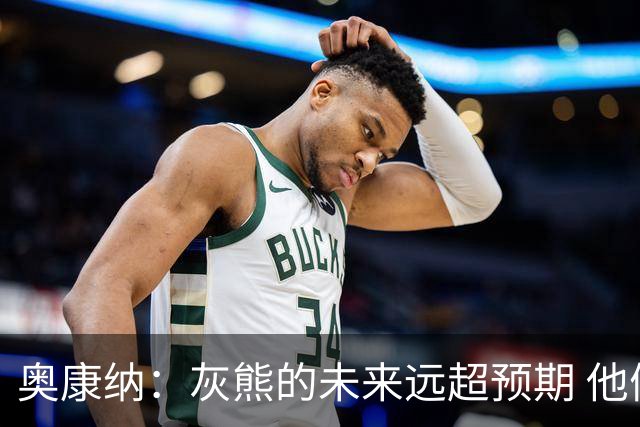 奥康纳：灰熊的未来远超预期 他们的阵容深度不错