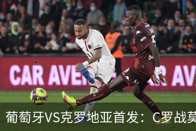 葡萄牙VS克罗地亚首发：C罗战莫德里奇 B费莱奥先发